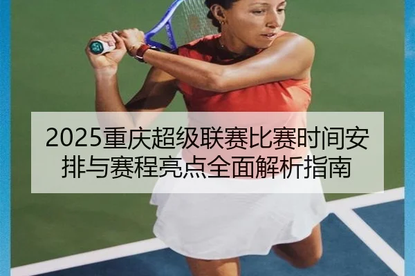 chong-qing-chao-ji-lian-sai-bi-sai-shi-jian-an-pai-yu-sai-cheng-liang-dian-quan-mian-jie-xi-zhi-nan-2-333.jpg