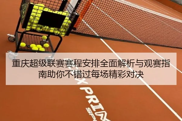重庆超级联赛赛程安排全面解析与观赛指南助你不错过每场精彩对决