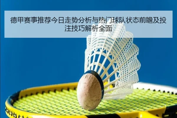de-jia-sai-shi-tui-jian-jin-ri-zou-shi-fen-xi-yu-re-men-qiu-dui-zhuang-tai-qian-zhan-ji-tou-zhu-ji-qiao-jie-xi-quan-mian-2-252.jpg